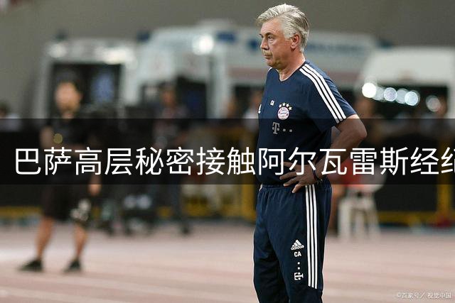 巴萨高层秘密接触阿尔瓦雷斯经纪人，球员心系诺坎普欲离队